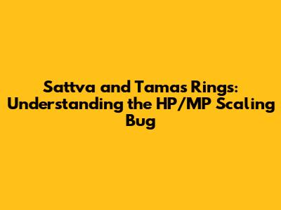 Sattva and Tamas Rings: Understanding the HP/MP Scaling Bug