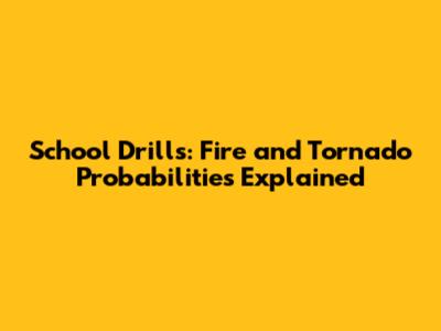 School Drills: Fire and Tornado Probabilities Explained