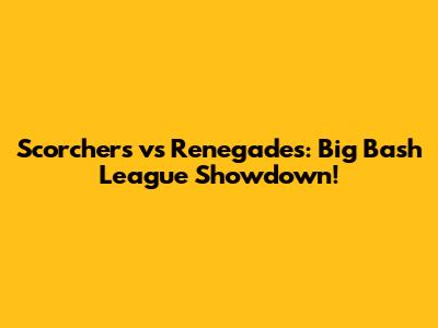 Scorchers vs Renegades: Big Bash League Showdown!