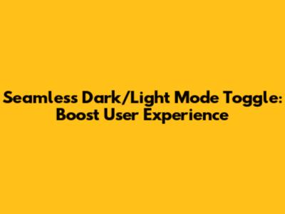 Seamless Dark/Light Mode Toggle: Boost User Experience