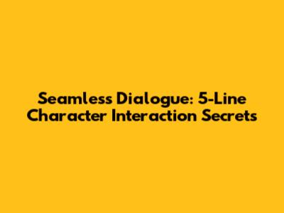 Seamless Dialogue: 5-Line Character Interaction Secrets