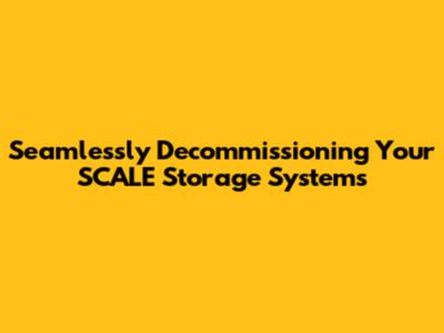 Seamlessly Decommissioning Your SCALE Storage Systems