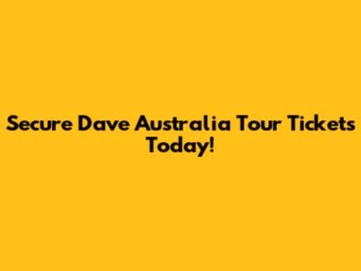 Secure Dave Australia Tour Tickets Today!