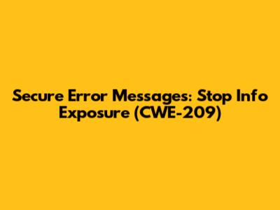 Secure Error Messages: Stop Info Exposure (CWE-209)