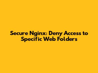 Secure Nginx: Deny Access to Specific Web Folders