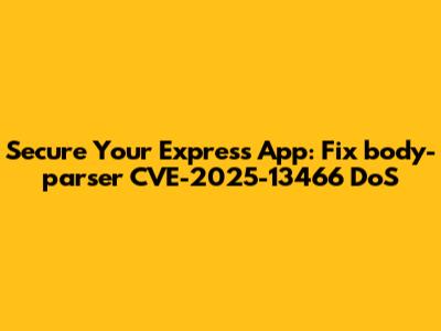Secure Your Express App: Fix body-parser CVE-2025-13466 DoS