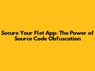 Secure Your Flet App: The Power of Source Code Obfuscation