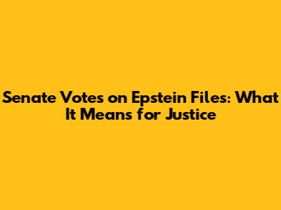 Senate Votes on Epstein Files: What It Means for Justice