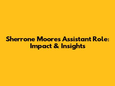 Sherrone Moore's Assistant Role: Impact & Insights