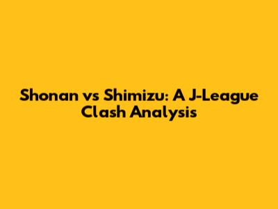 Shonan vs Shimizu: A J-League Clash Analysis
