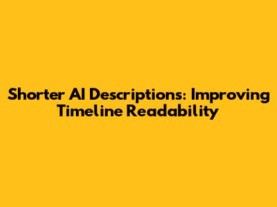 Shorter AI Descriptions: Improving Timeline Readability