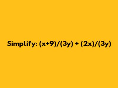 Simplify: (x+9)/(3y) + (2x)/(3y)