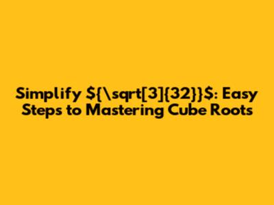Simplify ${\sqrt[3]{32}}$: Easy Steps to Mastering Cube Roots