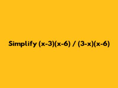 Simplify (x-3)(x-6) / (3-x)(x-6)
