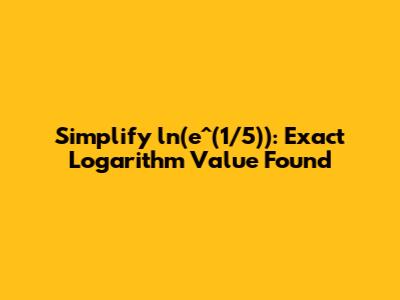 Simplify ln(e^(1/5)): Exact Logarithm Value Found
