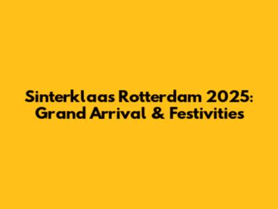 Sinterklaas Rotterdam 2025: Grand Arrival & Festivities