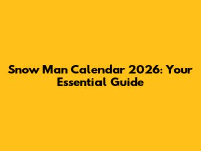 Snow Man Calendar 2026: Your Essential Guide