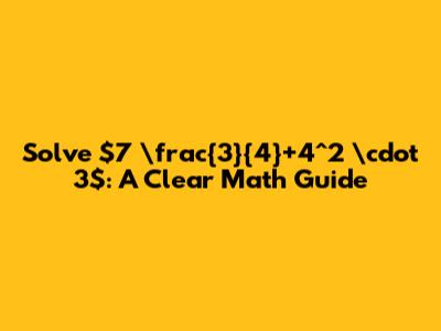 Solve $7 \frac{3}{4}+4^2 \cdot 3$: A Clear Math Guide