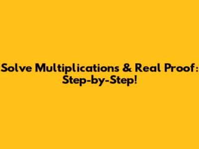Solve Multiplications & Real Proof: Step-by-Step!