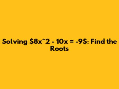 Solving $8x^2 - 10x = -9$: Find the Roots