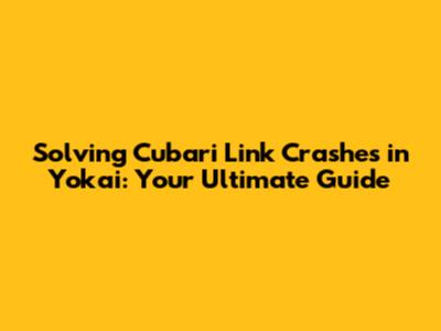 Solving Cubari Link Crashes in Yokai: Your Ultimate Guide
