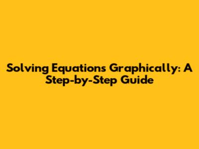 Solving Equations Graphically: A Step-by-Step Guide