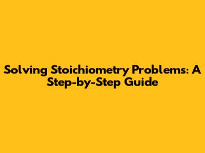 Solving Stoichiometry Problems: A Step-by-Step Guide