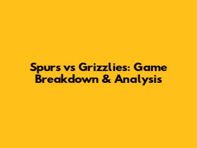 Spurs vs Grizzlies: Game Breakdown & Analysis
