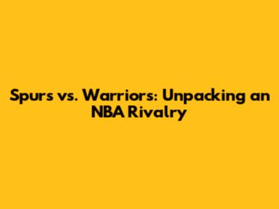 Spurs vs. Warriors: Unpacking an NBA Rivalry