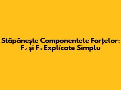 Stăpânește Componentele Forțelor: F₂ și F₃ Explícate Simplu
