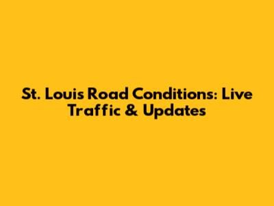 St. Louis Road Conditions: Live Traffic & Updates