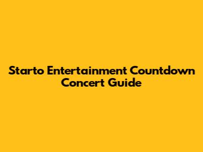Starto Entertainment Countdown Concert Guide