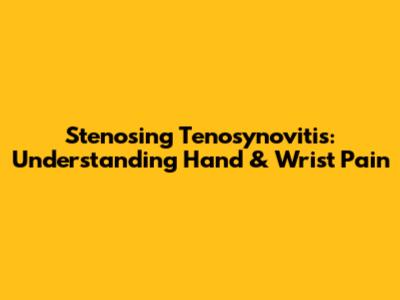 Stenosing Tenosynovitis: Understanding Hand & Wrist Pain