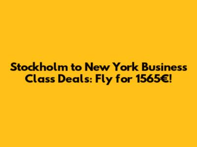 Stockholm to New York Business Class Deals: Fly for 1565€!