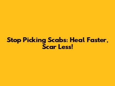 Stop Picking Scabs: Heal Faster, Scar Less!