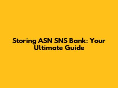 Storing ASN SNS Bank: Your Ultimate Guide