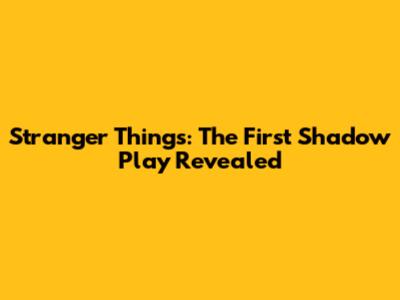 Stranger Things: The First Shadow Play Revealed