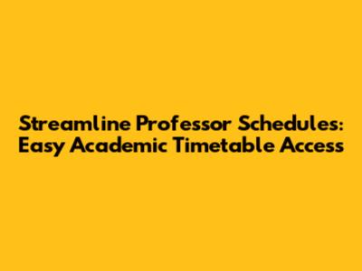 Streamline Professor Schedules: Easy Academic Timetable Access