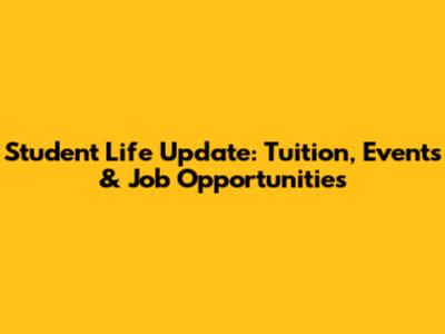 Student Life Update: Tuition, Events & Job Opportunities