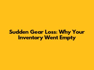 Sudden Gear Loss: Why Your Inventory Went Empty