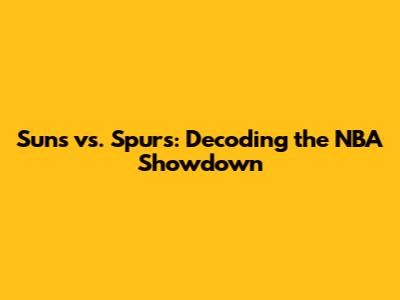 Suns vs. Spurs: Decoding the NBA Showdown
