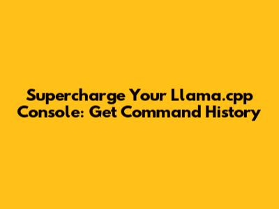 Supercharge Your Llama.cpp Console: Get Command History