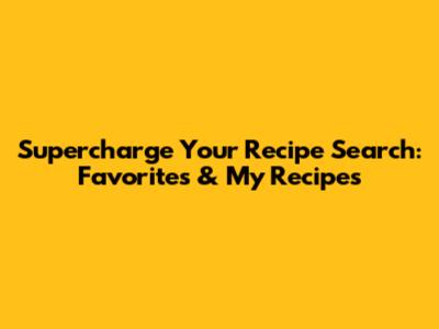 Supercharge Your Recipe Search: Favorites & My Recipes