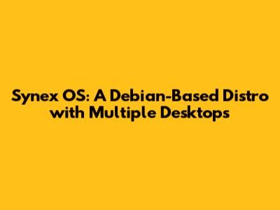 Synex OS: A Debian-Based Distro with Multiple Desktops