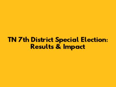 TN 7th District Special Election: Results & Impact