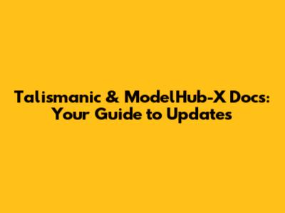 Talismanic & ModelHub-X Docs: Your Guide to Updates