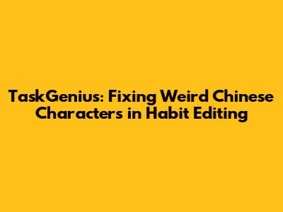 TaskGenius: Fixing Weird Chinese Characters in Habit Editing