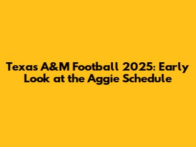 Texas A&M Football 2025: Early Look at the Aggie Schedule