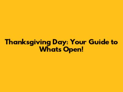 Thanksgiving Day: Your Guide to What's Open!