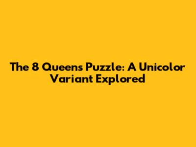 The 8 Queens Puzzle: A Unicolor Variant Explored